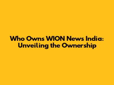 Who Owns WION News India: Unveiling the Ownership