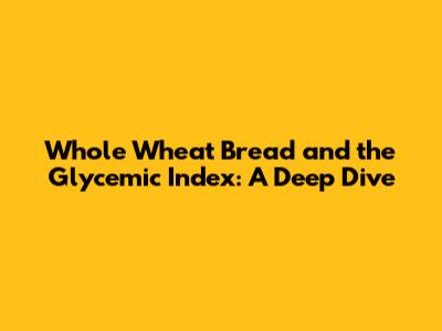 Whole Wheat Bread and the Glycemic Index: A Deep Dive