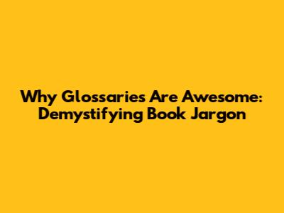 Why Glossaries Are Awesome: Demystifying Book Jargon