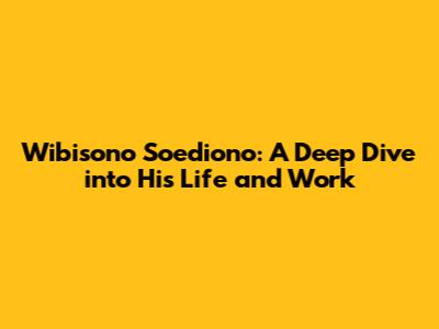 Wibisono Soediono: A Deep Dive into His Life and Work