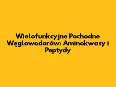 Wielofunkcyjne Pochodne Węglowodorów: Aminokwasy i Peptydy