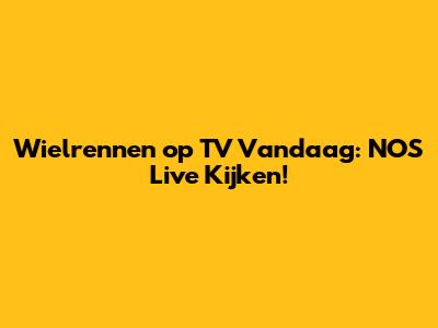 Wielrennen op TV Vandaag: NOS Live Kijken!