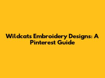Wildcats Embroidery Designs: A Pinterest Guide