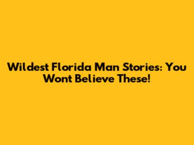 Wildest Florida Man Stories: You Won't Believe These!