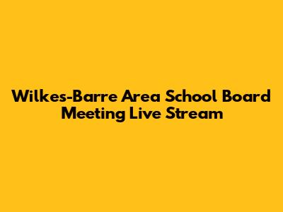 Wilkes-Barre Area School Board Meeting Live Stream