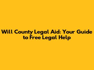 Will County Legal Aid: Your Guide to Free Legal Help