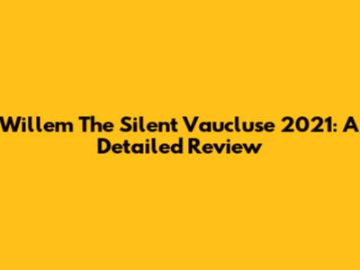 Willem The Silent Vaucluse 2021: A Detailed Review