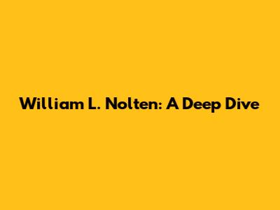 William L. Nolten: A Deep Dive