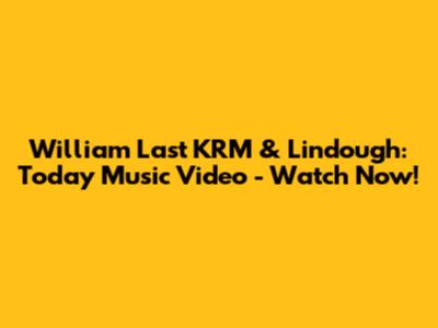 William Last KRM & Lindough: Today Music Video - Watch Now!