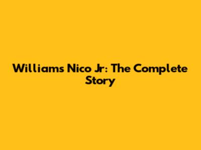 Williams Nico Jr: The Complete Story