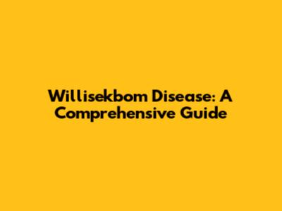 Willisekbom Disease: A Comprehensive Guide