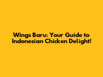Wings Baru: Your Guide to Indonesian Chicken Delight!