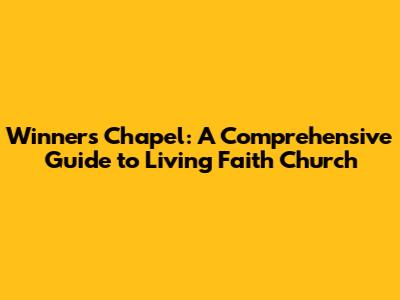 Winners Chapel: A Comprehensive Guide to Living Faith Church