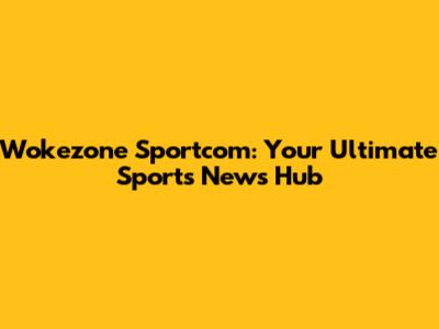 Wokezone Sportcom: Your Ultimate Sports News Hub