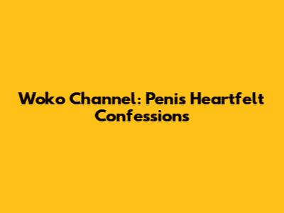 Woko Channel: Peni's Heartfelt Confessions