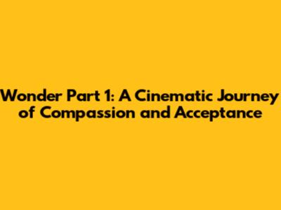 Wonder Part 1: A Cinematic Journey of Compassion and Acceptance
