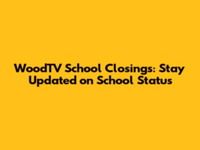 WoodTV School Closings: Stay Updated on School Status