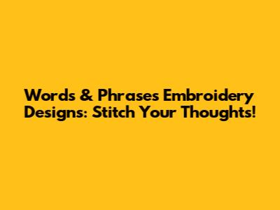 Words & Phrases Embroidery Designs: Stitch Your Thoughts!
