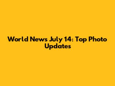 World News July 14: Top Photo Updates