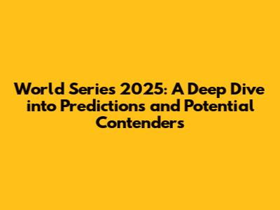 World Series 2025: A Deep Dive into Predictions and Potential Contenders