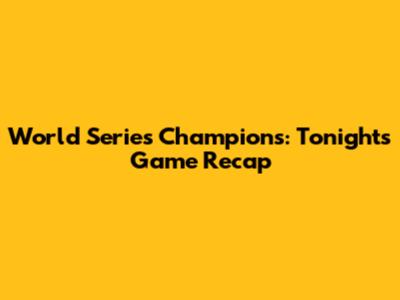 World Series Champions: Tonight's Game Recap