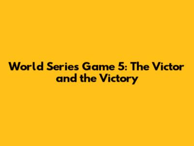 World Series Game 5: The Victor and the Victory