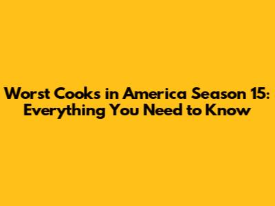 Worst Cooks in America Season 15: Everything You Need to Know