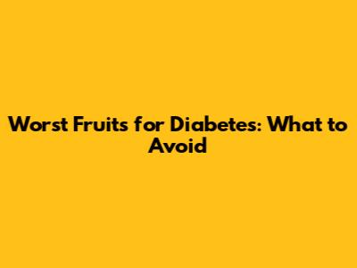 Worst Fruits for Diabetes: What to Avoid