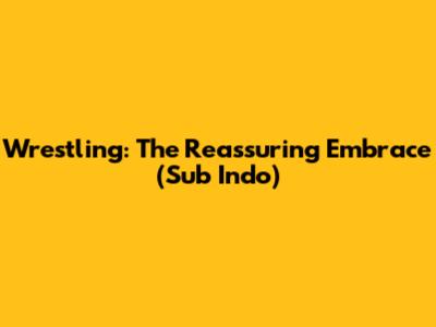 Wrestling: The Reassuring Embrace (Sub Indo)