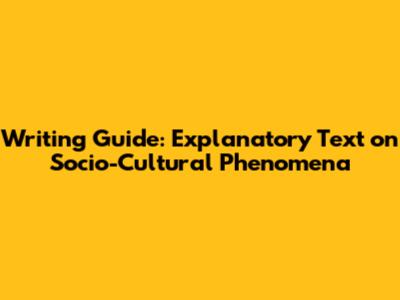 Writing Guide: Explanatory Text on Socio-Cultural Phenomena