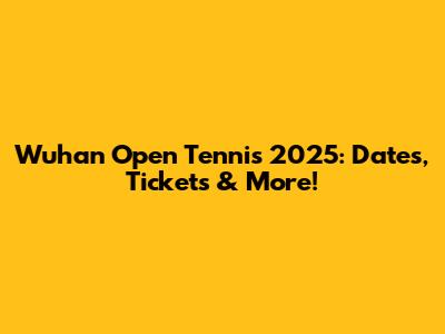 Wuhan Open Tennis 2025: Dates, Tickets & More!