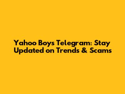 Yahoo Boys Telegram: Stay Updated on Trends & Scams
