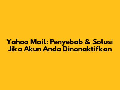 Yahoo Mail: Penyebab & Solusi Jika Akun Anda Dinonaktifkan