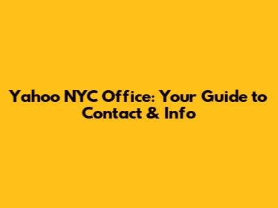 Yahoo NYC Office: Your Guide to Contact & Info