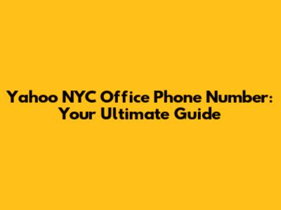 Yahoo NYC Office Phone Number: Your Ultimate Guide