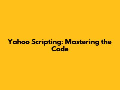 Yahoo Scripting: Mastering the Code