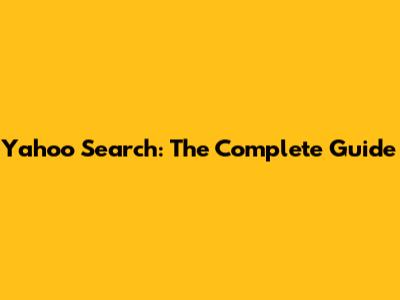 Yahoo Search: The Complete Guide