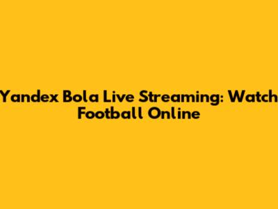 Yandex Bola Live Streaming: Watch Football Online