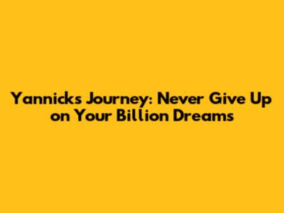 Yannick's Journey: Never Give Up on Your Billion Dreams