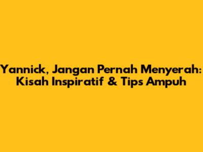 Yannick, Jangan Pernah Menyerah: Kisah Inspiratif & Tips Ampuh