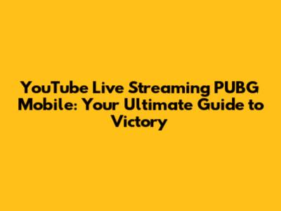 YouTube Live Streaming PUBG Mobile: Your Ultimate Guide to Victory