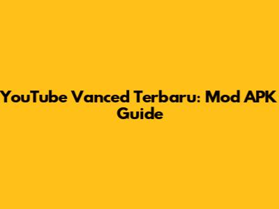 YouTube Vanced Terbaru: Mod APK Guide