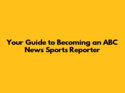 Your Guide to Becoming an ABC News Sports Reporter