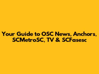 Your Guide to OSC News, Anchors, SCMetroSC, TV & SCFasesc