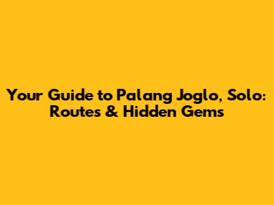 Your Guide to Palang Joglo, Solo: Routes & Hidden Gems