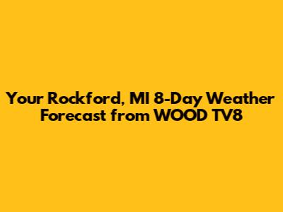 Your Rockford, MI 8-Day Weather Forecast from WOOD TV8