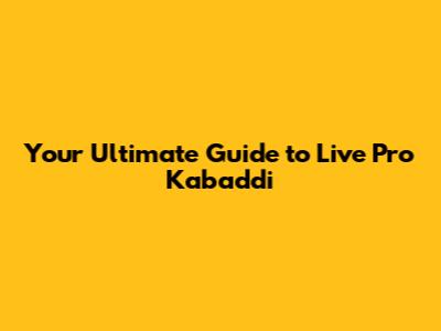 Your Ultimate Guide to Live Pro Kabaddi