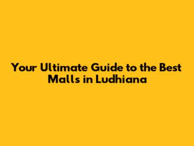 Your Ultimate Guide to the Best Malls in Ludhiana