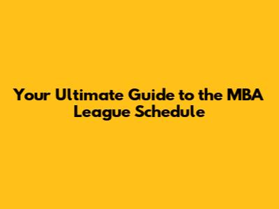 Your Ultimate Guide to the MBA League Schedule