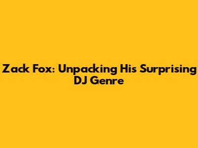 Zack Fox: Unpacking His Surprising DJ Genre
